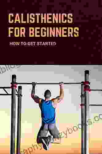 Calisthenics For Beginners: How To Get Started: Calisthenics Exercises