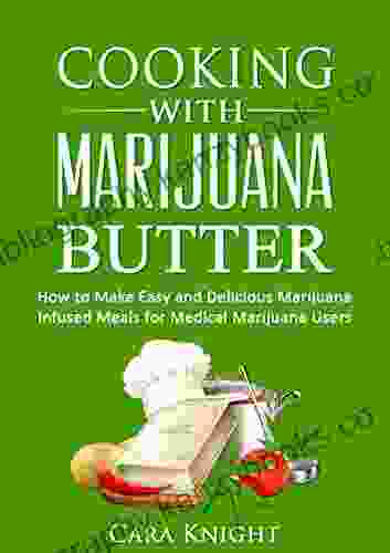 Cooking With Marijuana Butter: How To Make Easy Delicious Marijuana Infused Meals For Medical Marijuana Users