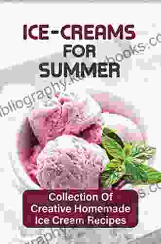 Ice Creams For Summer: Collection Of Creative Homemade Ice Cream Recipes