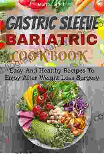 Gastric Sleeve Bariatric Cookbook: Easy And Healthy Recipes To Enjoy After Weight Loss Surgery