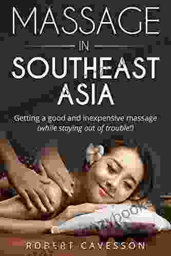 Massage in Southeast Asia: Get a good and inexpensive massage in Thailand Cambodia Laos Vietnam and beyond (while staying out of trouble )