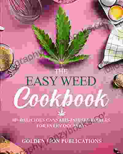 The Easy Weed Cookbook: 40+ Delicious Cannabis Infused Edibles For Every Occasion