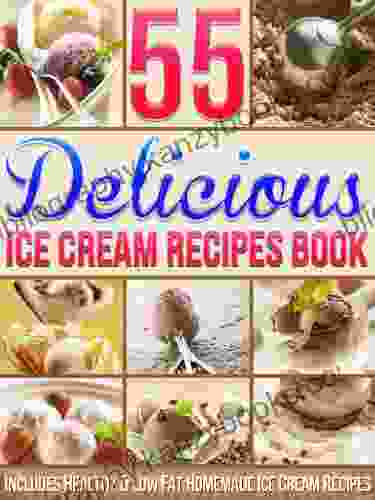 55 Delicious Ice Cream Recipes Book: Includes Healthy Low Fat Homemade Ice Cream Recipes