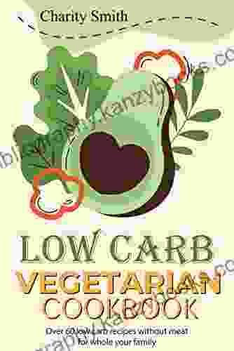 Low Carb Vegetarian Cookbook: Over 60 Low Carb Recipes Without Meat For Whole Your Family