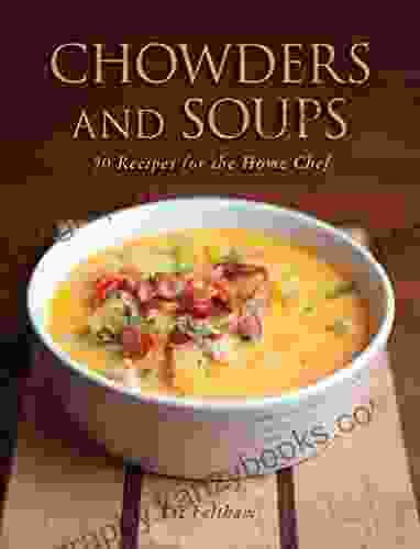 Chowders And Soups: 50 Recipes For The Home Chef