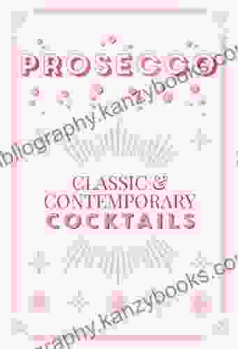 Prosecco Cocktails: Classic Contemporary Cocktails