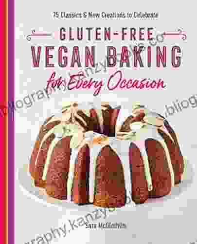 Gluten Free Vegan Baking For Every Occasion: 75 Classics And New Creations To Celebrate