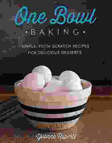 One Bowl Baking: Simple From Scratch Recipes For Delicious Desserts