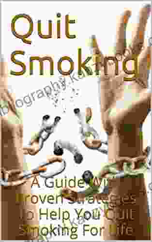 Quit Smoking: A Guide With Proven Strategies To Help You Quit Smoking For Life