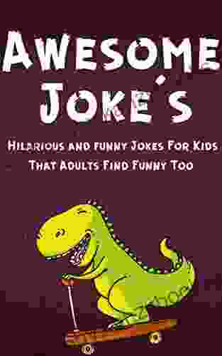 Awesome Joke S: Hilarious And Funny Jokes For Kids That Adults Find Funny Too