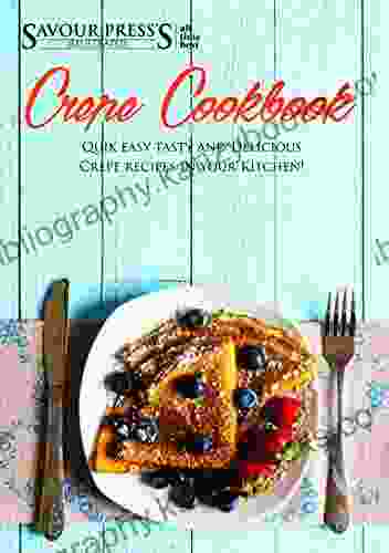 The Crepe Cookbook: Learn The Science Of Sweet Savory Crepe Recipes