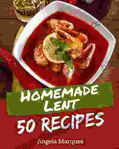 50 Homemade Lent Recipes: Lent Cookbook Where Passion For Cooking Begins