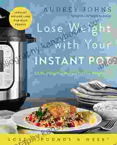 Lose Weight With Your Instant Pot: 60 Easy One Pot Recipes For Fast Weight Loss (Lose Weight By Eating)