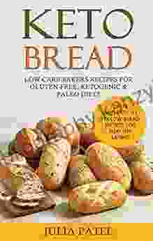 Keto Bread: Low Carb Bakers Recipes For Gluten Free Ketogenic Paleo Diets Tasty And Easy To Follow Bread Recipes For Healthy Eating (Keto Bread 2)