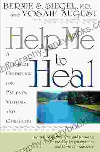 Help Me To Heal: A Practical Guidebook for Patients Visitors and Caregivers