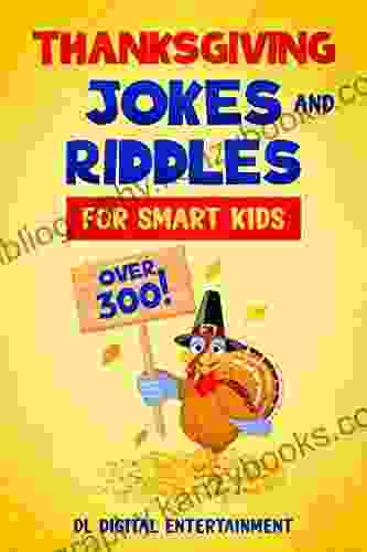 Thanksgiving Jokes And Riddles For Smart Kids: Over 300 Thanksgiving Themed Jokes Riddles Brain Teasers Perfect For The Holidays (Ages 5 7 7 9)