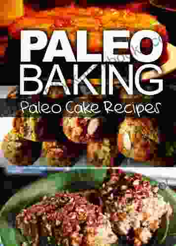 Paleo Baking Paleo Cake Recipes Amazing Truly Paleo Friendly Cake Recipes: (Caveman CookBook For Bakers Sugar Free Wheat Free Grain Free)