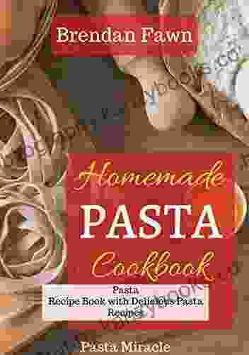 Homemade Pasta Cookbook: Pasta Recipe with Delicious Pasta Recipes (Pasta Miracle)