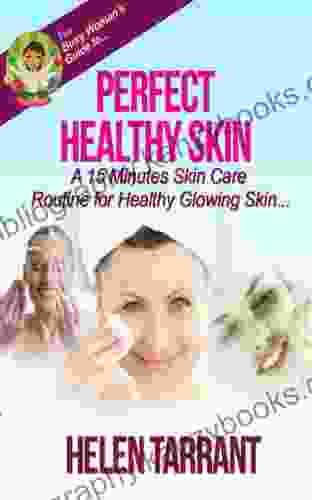 Perfect Healthy Skin A 15 Minutes Skin Care Routine For Healthy Glowing Skin (The Busy Woman S Guide To 1)