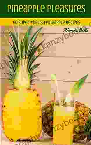 Pineapple Pleasures: 60 #Delish Pineapple Recipes (60 Super Recipes 40)