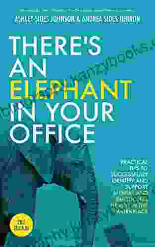 There S An Elephant In Your Office 2nd Edition: Practical Tips To Successfully Identify And Support Mental And Emotional Health In The Workplace