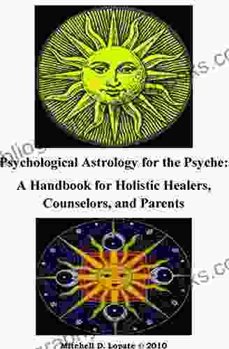 Psychological Astrology For The Psyche: A Workbook For Holistic Healers Counselors And Parents And Young People