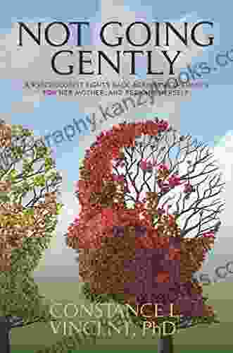 Not Going Gently: A Psychologist Fights Back Against Alzheimer S For Her Mother And Perhaps Herself