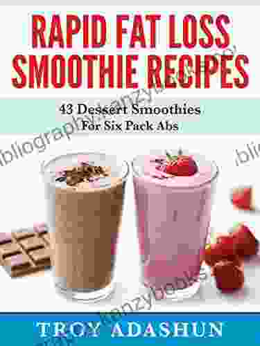 Rapid Fat Loss Smoothie Recipies: 43 Dessert Smoothies For Six Pack Abs