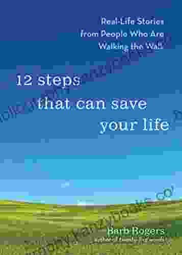 12 Steps That Can Save Your Life: Real Life Stories from People Who Are Walking the Walk