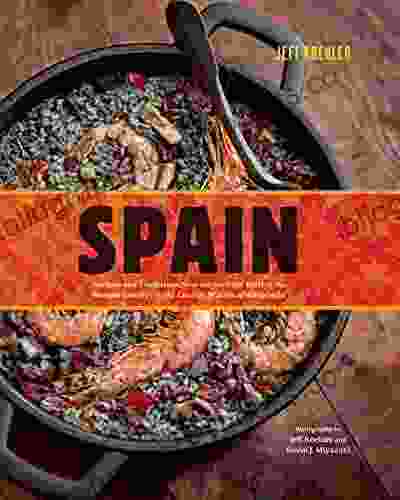 Spain: Recipes And Traditions From The Verdant Hills Of The Basque Country To The Coastal Waters Of Andalucia