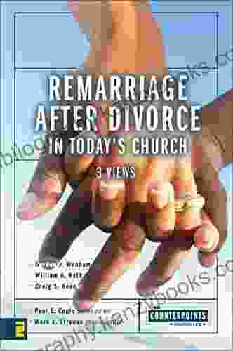 Remarriage After Divorce In Today S Church: 3 Views (Counterpoints: Church Life)