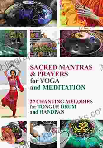 Sacred Mantras Prayers For Yoga And Meditation: 27 Chanting Melodies For Tongue Drum And Handpan