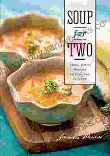 Soup For Two: Small Batch Recipes For One Two Or A Few