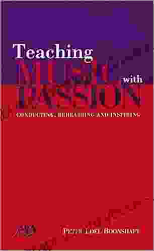 Teaching Music With Passion: Conducting Rehearsing And Inspiring