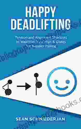 Happy Deadlifting: Tension And Alignment Shortcuts To Maximize Your Hips And Glutes For Happier Pulling