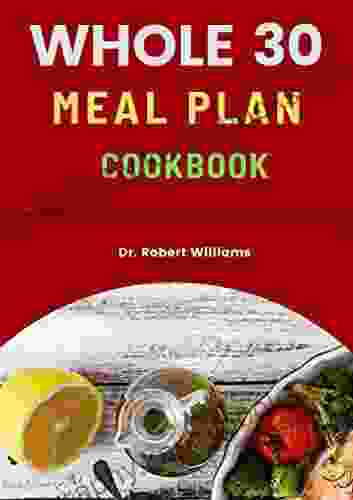 WHOLE30 MEAL PLAN COOKBOOK: The 30 Days whole30 Guide to Total Health and Food with Quickly Healthy Recipes to Help You Start Whole Foods