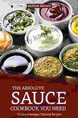 The Absolute Sauce Cookbook You Need: 25 Sauce Recipes Tailored For You