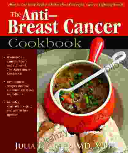 The Anti Breast Cancer Cookbook: How To Cut Your Risk With The Most Powerful Cancer Fighting Foods