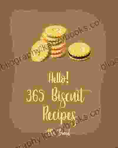 Hello 365 Biscuit Recipes: Best Biscuit Cookbook Ever For Beginners Southern Biscuits Cookbook Cream Cheese Cookbook Buttermilk Recipe Mashed Potato Cookbook Cinnamon Roll Recipes 1