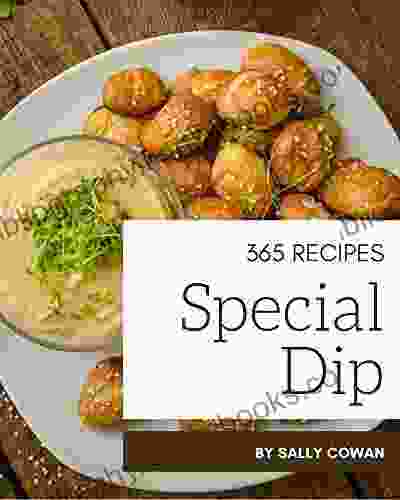 365 Special Dip Recipes: The Best Dip Cookbook That Delights Your Taste Buds