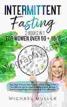 Intermittent Fasting:2 in 1: For Women Over 50 + 16/8 Method The Best Proven Nutritional Guide To Burn Fat Quickly For An Incredible Weight Loss Unlock Autophagy And Improve Your Lifestyle