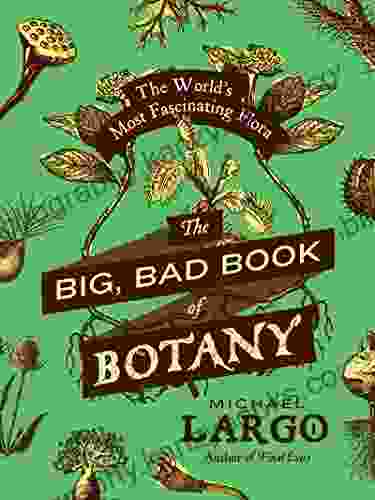 The Big Bad Of Botany: The World S Most Fascinating Flora