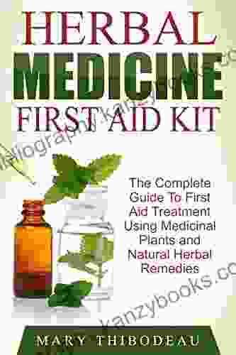 Herbal Medicine First Aid Kit: The Complete Guide To First Aid Treatment Using Medicinal Plants And Natural Herbal Remedies