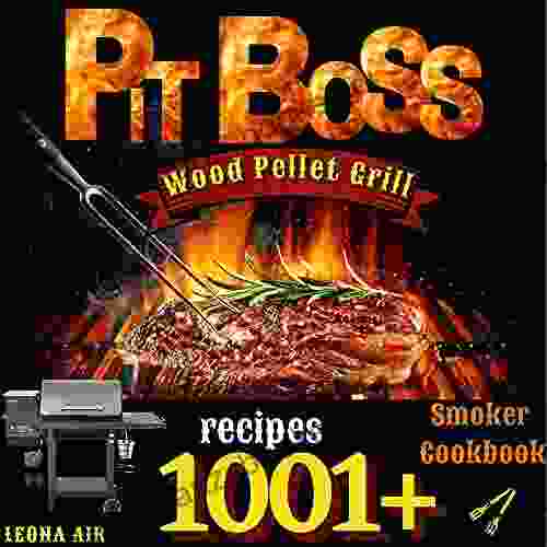 Pit Boss Wood Pellet Smoker And Grill Cookbook: The Complete Guide With 1001+ Juicy And Flavorful Recipes Become The Undisputed Pitmaster Of The Neighborhood Cookbook As An Experienced Pitmaster 1)