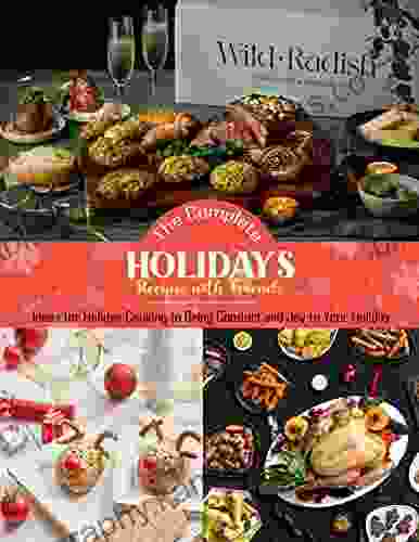 The Complete Holiday Recipes With Friends Ideas For Holiday Cooking To Bring Comfort And Joy To Your Holiday