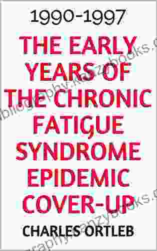 The Early Years Of The Chronic Fatigue Syndrome Epidemic Cover Up : 1990 1997