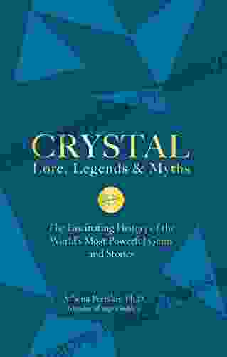 Crystal Lore Legends Myths: The Fascinating History of the World s Most Powerful Gems and Stones