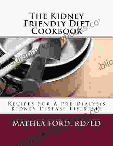 The Kidney Friendly Diet Cookbook: Recipes For A PreDialysis Kidney Disease Lifestyle (Renal Diet HQ IQ 3)