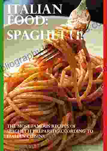 ITALIAN FOOD: SPAGHETTI : The Most Famous Recipes Of Spaghetti Prepared According To Italian Cousine