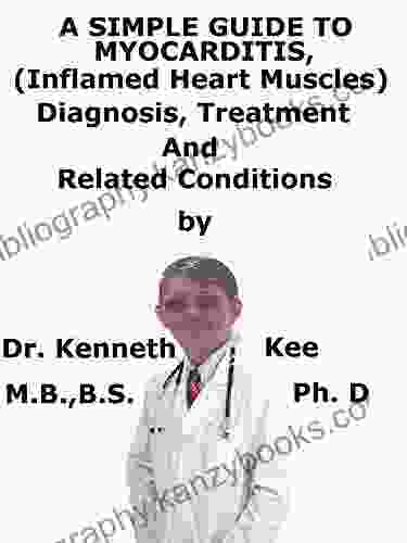 A Simple Guide To Myocarditis (Inflamed Heart Muscles) Diagnosis Treatment And Related Conditions